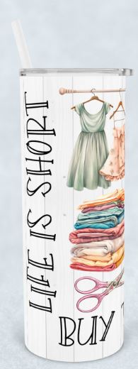 Tumbler Life is Short Buy The Fabric